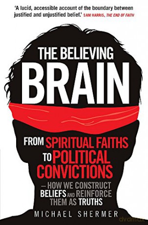 The Believing Brain: From Spiritual Faiths to Political Convictions How We Construct Beliefs and Reinforce Them as Truths. (Tom Thorne Novels) - Michael Shermer [KSIĄŻKA]