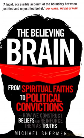 The Believing Brain: From Spiritual Faiths to Political Convictions How We Construct Beliefs and Reinforce Them as Truths. (Tom Thorne Novels) - Michael Shermer [KSIĄŻKA]