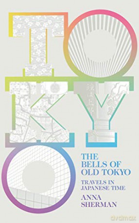 The Bells of Old Tokyo: Travels in Japanese Time - Anna Sherman [KSIĄŻKA]