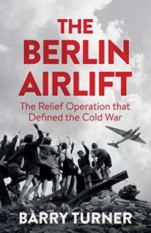 The Berlin Airlift: The Relief Operation that Defined the Cold War - Barry Turner [KSIĄŻKA]