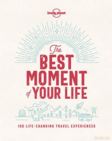 The Best Moment Of Your Life: 100 life-changing travel experiences (Lonely Planet) - Lonely Planet [KSIĄŻKA]