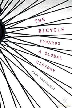 The Bicycle - Towards a Global History - P. Smethurst [KSIĄŻKA]