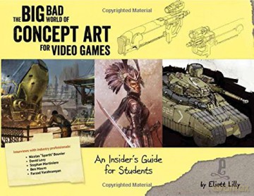 The Big Bad World of Concept Art for Video Games: An Insider's Guide for Beginners: An Insider's Guide for Students - Eliott J. Lilly [KSIĄŻKA]