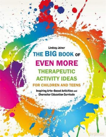 The Big Book of EVEN MORE Therapeutic Activity Ideas for Children and Teens: Inspiring Arts-Based Activities and Character Education Curricula - Lindsey Joiner [KSIĄŻKA]