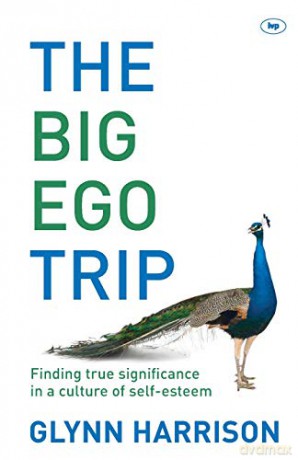 The Big Ego Trip: Finding True Significance In A Culture Of Self-Esteem - Glynn Harrison [KSIĄŻKA]