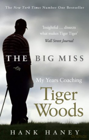 The Big Miss: My Years Coaching Tiger Woods - Hank Haney [KSIĄŻKA]