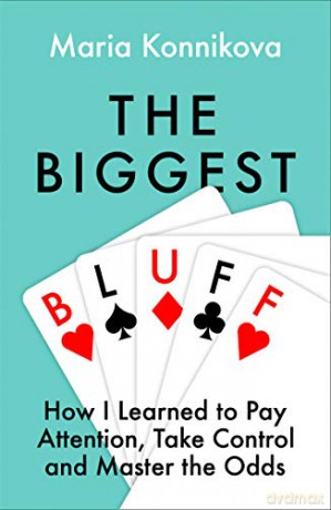 The Biggest Bluff: How I Learned to Pay Attention, Master Myself, and Win - Maria Konnikova [KSIĄŻKA]