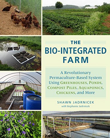 The Bio-Integrated Farm and Home: A Revolutionary Permaculture-Based System Using Greenhouses, Ponds, Compost Piles, Aquaponics, Chickens, and More - Shawn Jadrnicek [KSIĄŻKA]
