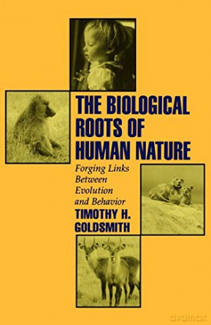 The Biological Roots of Human Nature: Forging Links Between Evolution and Behavior - Timothy H. Goldsmith [KSIĄŻKA]