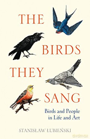 The Birds They Sang: Birds and People in Life and Art - Stanislaw Lubienski [KSIĄŻKA]