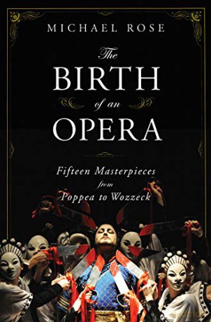 The Birth of an Opera: Fifteen Masterpieces from Poppea to Wozzeck - Michael Rose [KSIĄŻKA]