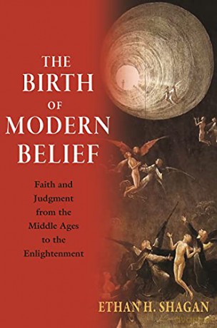 The Birth of Modern Belief: Faith and Judgment from the Middle Ages to the Enlightenment - Ethan H. Shagan [KSIĄŻKA]