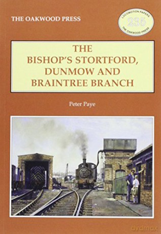 The Bishop's Stortford, Dunmow and Braintree Branch: 235 (Locomotion Papers) - Peter Paye [KSIĄŻKA]