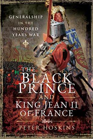 The Black Prince and King Jean II of France: Generalship in the Hundred Years War - Peter Hoskins [KSIĄŻKA]