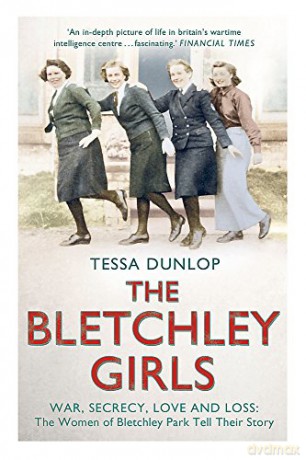 The Bletchley Girls: War, secrecy, love and loss: the women of Bletchley Park tell their story (Extraordinary Lives, Extraordinary Stories of World War Two) - Tessa Dunlop [KSIĄŻKA]