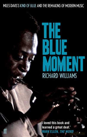 The Blue Moment: Miles Davis's Kind of Blue and the Remaking of Modern Music - Richard Williams [KSIĄŻKA]