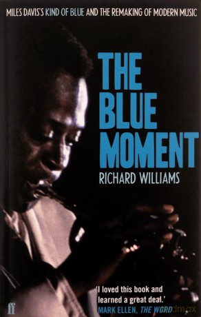 The Blue Moment: Miles Davis's Kind of Blue and the Remaking of Modern Music - Richard Williams [KSIĄŻKA]