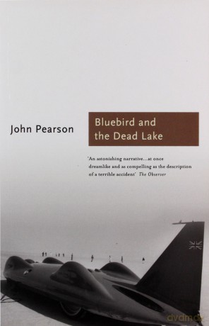 The Bluebird and the Dead Lake: The Classic Account of how Donald Campbell broke the World Land Speed Record (Sports Classics) - John Pearson [KSIĄŻKA]