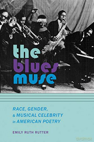 The Blues Muse: Race, Gender, and Musical Celebrity in American Poetry - Emily Ruth Rutter [KSIĄŻKA]
