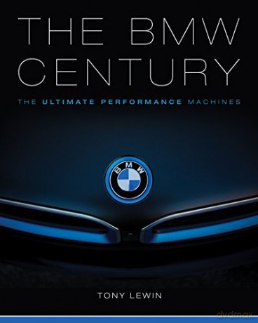 The BMW Century: The Ultimate Performance Machines - Tony Lewin [KSIĄŻKA]