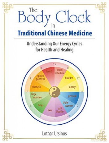 The Body Clock in Traditional Chinese Medicine: Understanding Our Energy Cycles for Health and Healing - Lothar Ursinus [KSIĄŻKA]
