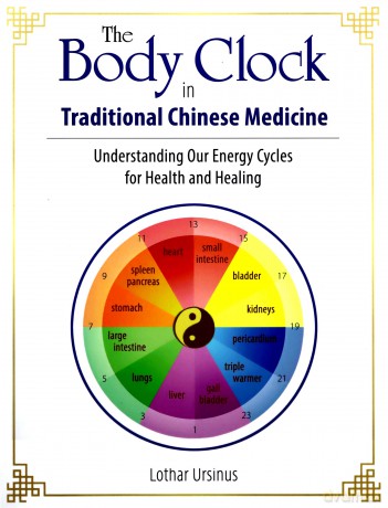 The Body Clock in Traditional Chinese Medicine: Understanding Our Energy Cycles for Health and Healing - Lothar Ursinus [KSIĄŻKA]