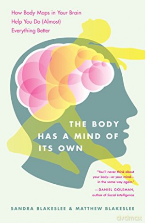 The Body Has a Mind of it's Own: How Body Maps in Your Brain Help You Do (Almost) Everything Better - Matthew Blakeslee [KSIĄŻKA]