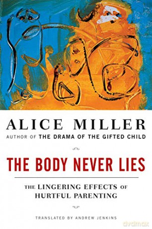 The Body Never Lies: The Lingering Effects of Hurtful Parenting - Alice Miller [KSIĄŻKA]