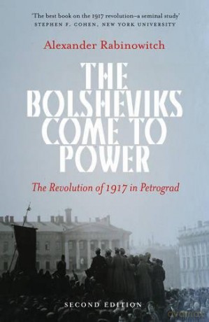 The Bolsheviks Come to Power: The Revolution of 1917 in Petrograd - Alexander Rabinowitch [KSIĄŻKA]