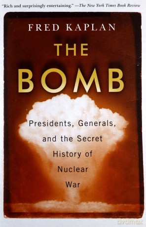 The Bomb: Presidents, Generals, and the Secret History of Nuclear War - Fred Kaplan [KSIĄŻKA]