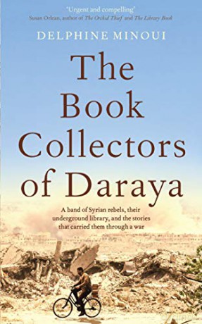 The Book Collectors of Daraya: A Band of Syrian Rebels, Their Underground Library, and the Stories that Carried Them Through a War - Delphine Minoui [KSIĄŻKA]