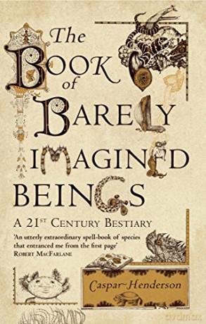 The Book of Barely Imagined Beings: A 21st-century Bestiary - Caspar Henderson [KSIĄŻKA]