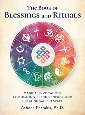 The Book of Blessings and Rituals: Magical Invocations for Healing, Setting Energy, and Creating Sacred Space - Athena Perrakis [KSIĄŻKA]
