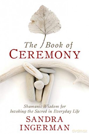 The Book of Ceremony: Shamanic Wisdom for Invoking the Sacred in Everyday Life - Sandra Ingerman [KSIĄŻKA]