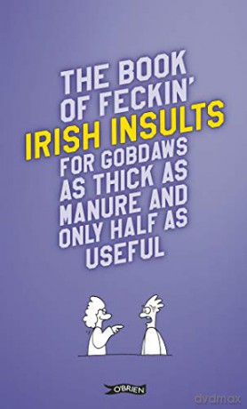 The Book of Feckin' Irish Insults for gobdaws as thick as manure and only half as useful (The Feckin' Collection) - Donal O'Dea [KSIĄŻKA]