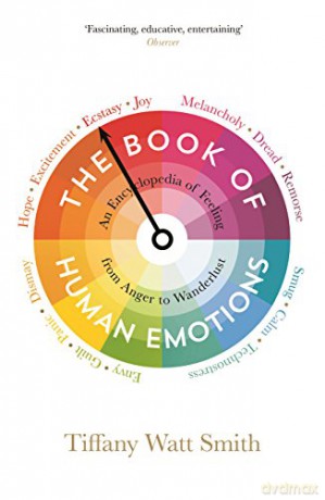 The Book of Human Emotions: An Encyclopedia of Feeling from Anger to Wanderlust (Wellcome Collection) - Tiffany Watt Smith [KSIĄŻKA]