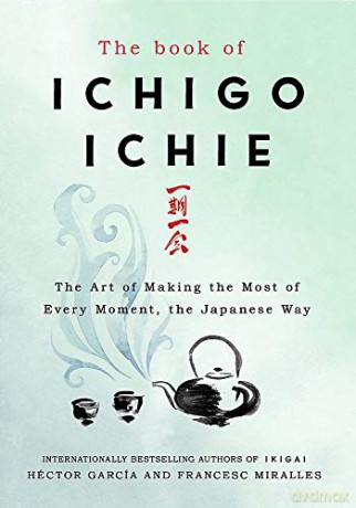 The Book of Ichigo Ichie: The Art of Making the Most of Every Moment, the Japanese Way - Francesc Miralles [KSIĄŻKA]