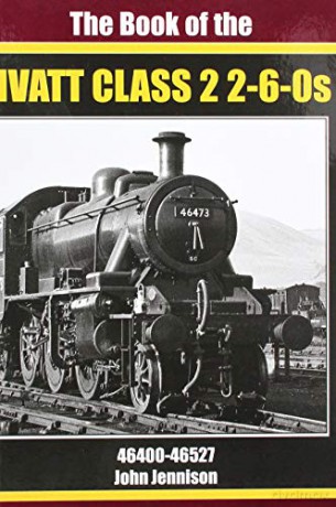 THE BOOK OF IVATT CLASS 2 2-6-0s: 46400-46527 - John Jennison [KSIĄŻKA]