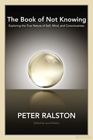 The Book of Not Knowing: Exploring the True Nature of Self, Mind, and Consciousness - Peter Ralston [KSIĄŻKA]