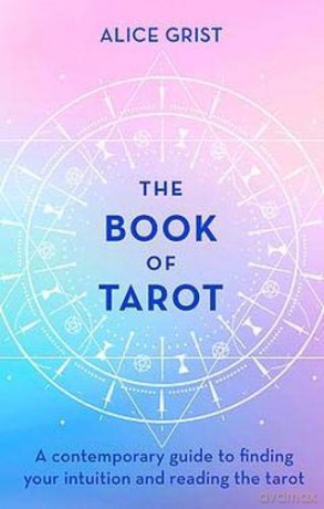 The Book of Tarot: A contemporary guide to finding your intuition and reading the tarot - Alice Grist [KSIĄŻKA]
