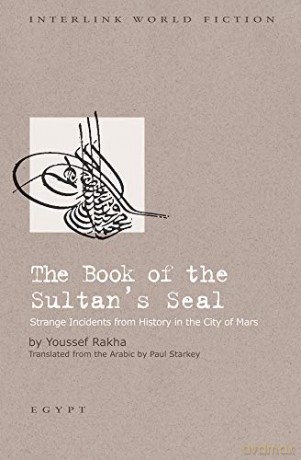 The Book of the Sultan's Seal: Strange Incidents from History in the City of Mars (Interlink World Fiction) - Youssef Rakha [KSIĄŻKA]