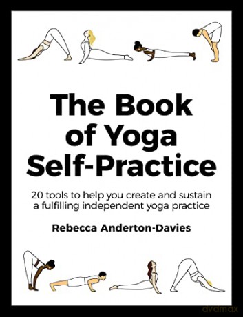 The Book of Yoga Self-Practice: 20 tools to help you create and sustain a fulfilling independent yoga practice - Rebecca Anderton-Davies [KSIĄŻKA]