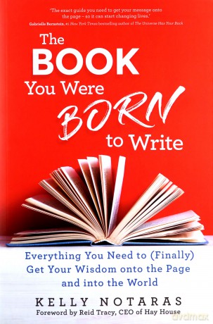 The Book You Were Born to Write: Everything You Need to (Finally) Get Your Wisdom onto the Page and into the World [KSIĄŻKA]
