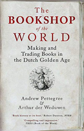The Bookshop of the World: Making and Trading Books in the Dutch Golden Age - Andrew Pettegree [KSIĄŻKA]