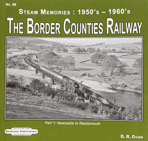 The Border Counties Railway Steam Memories 1950's-1960's: Newcastle to Reedsmouth No. 68, pt. 1 - D. R. Dunn [KSIĄŻKA]