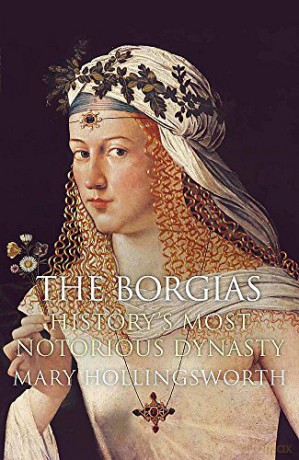 The Borgias: History's Most Notorious Dynasty - Mary Hollingsworth [KSIĄŻKA]