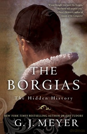 The Borgias: The Hidden History - G J Meyer [KSIĄŻKA]