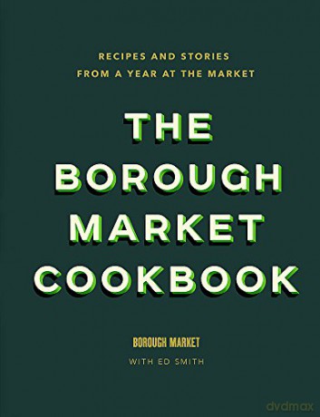 The Borough Market Cookbook: Recipes and stories from a year at the market - Ed Smith [KSIĄŻKA]