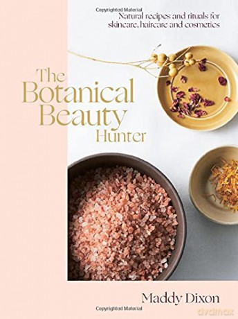 The Botanical Beauty Hunter: Natural Recipes and Rituals for Skincare, Haircare and Cosmetics - Maddy Dixon [KSIĄŻKA]