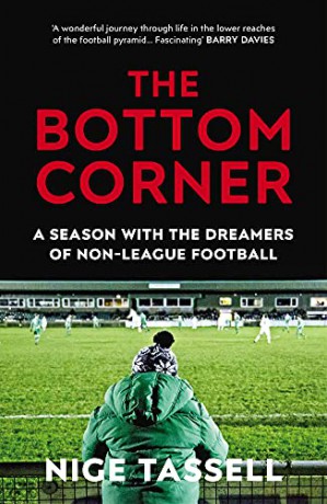 The Bottom Corner: Hope, Glory and Non-League Football - Nige Tassell [KSIĄŻKA]